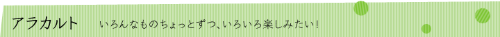 アラカルト｜いろんなものちょっとずつ、いろいろ楽しみたい！