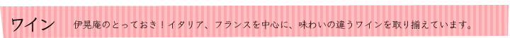 ワイン｜伊晃庵のとっておき！イタリア、フランスを中心に、味わいの違うワインを取り揃えています。